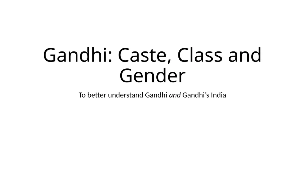 Gandhi: Caste, Class and Gender To better