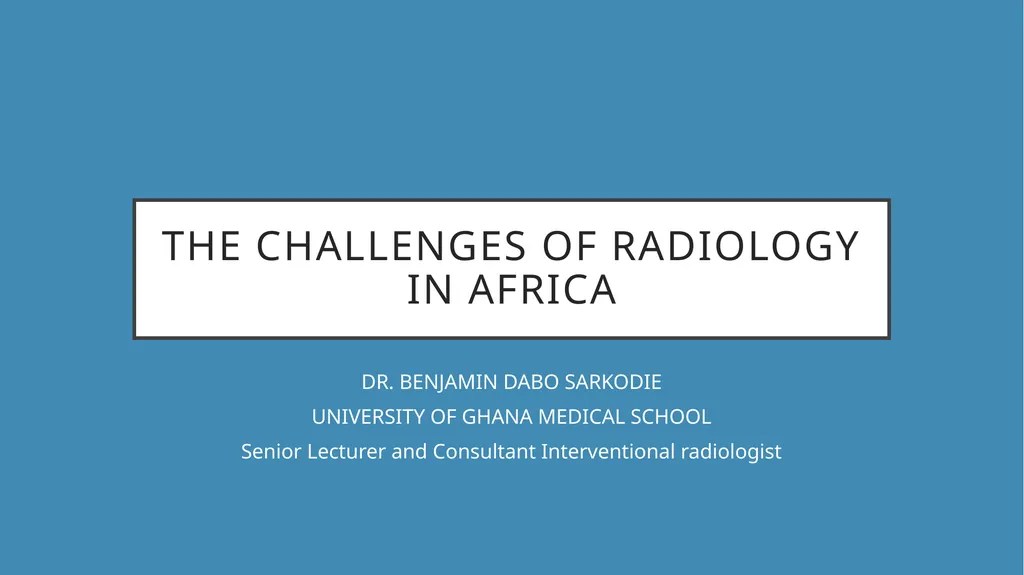 THE CHALLENGES OF RADIOLOGY IN AFRICA DR. BENJAMIN