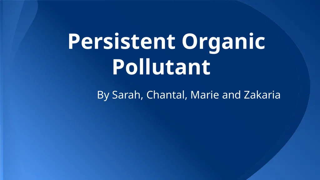 Persistent Organic Pollutant By Sarah, Chantal, - slide 1 of 30