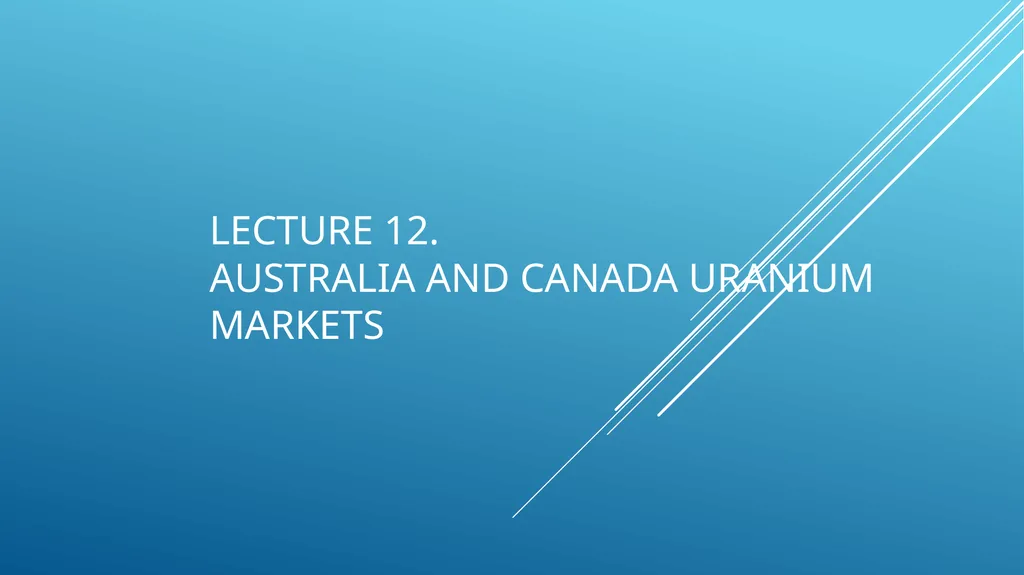 Lecture 12. Australia and Canada uranium markets - slide 1 of 26