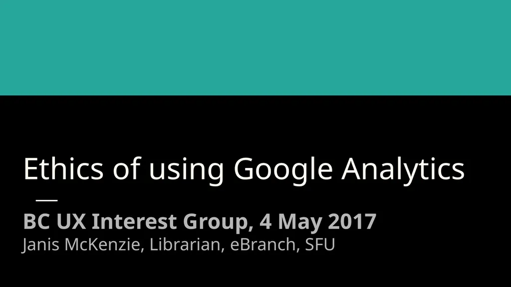 Ethics of using Google Analytics BC UX Interest - slide 1 of 32