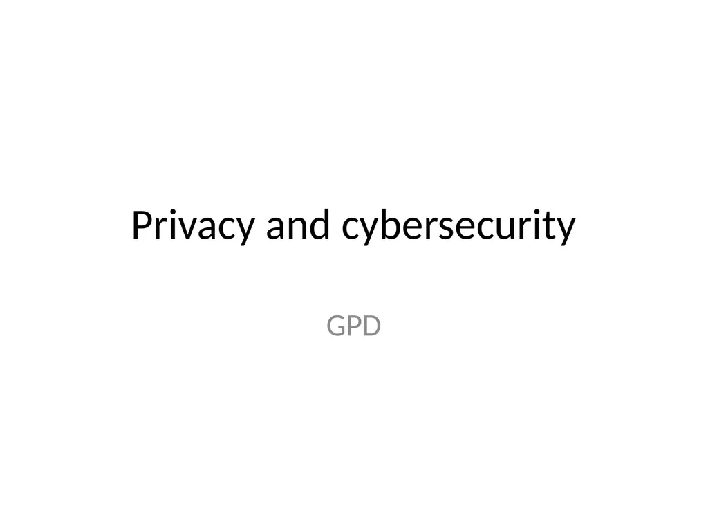 Privacy and cybersecurity GPD Purpose of this
