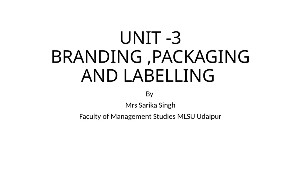UNIT -3 BRANDING ,PACKAGING AND LABELLING By Mrs