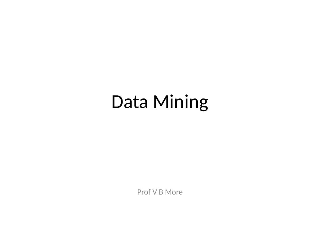 Data Mining Prof V B More Data Mining Data Mining - slide 1 of 15