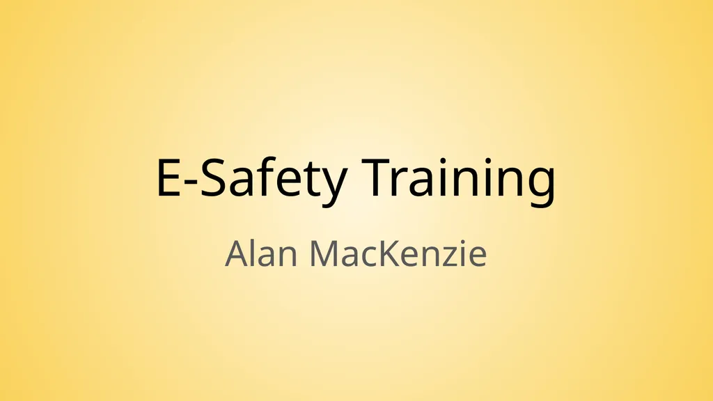 E-Safety Training Alan MacKenzie What is E-Safety? - slide 1 of 27