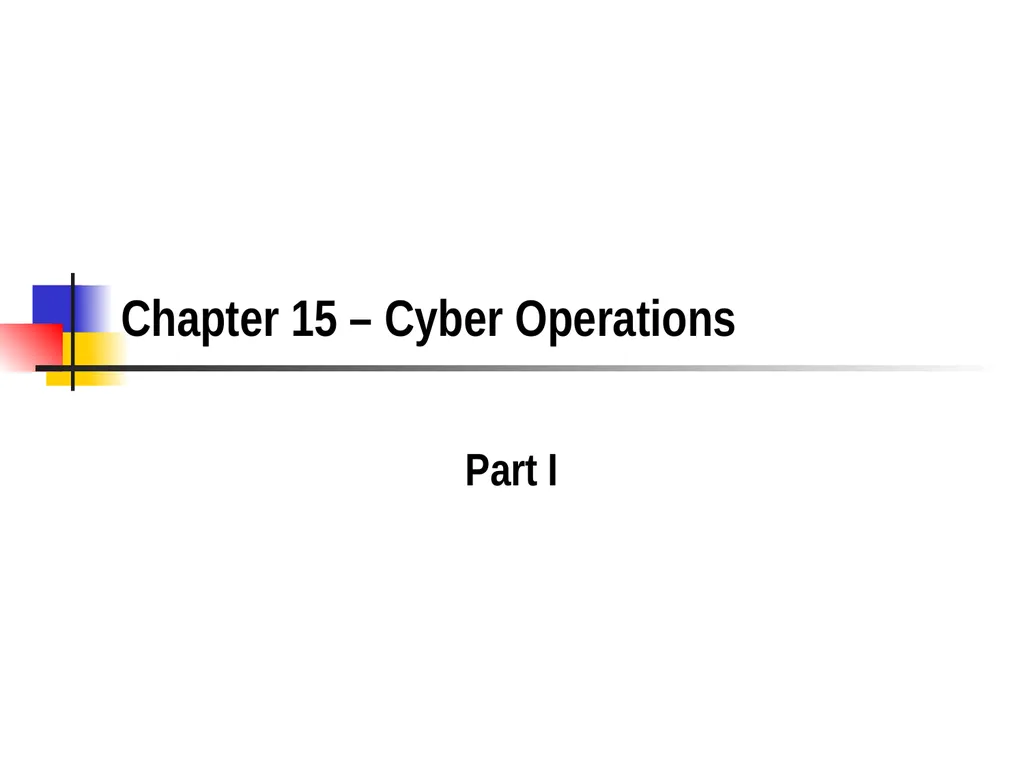 Chapter 15 – Cyber Operations Part I Cyber “A