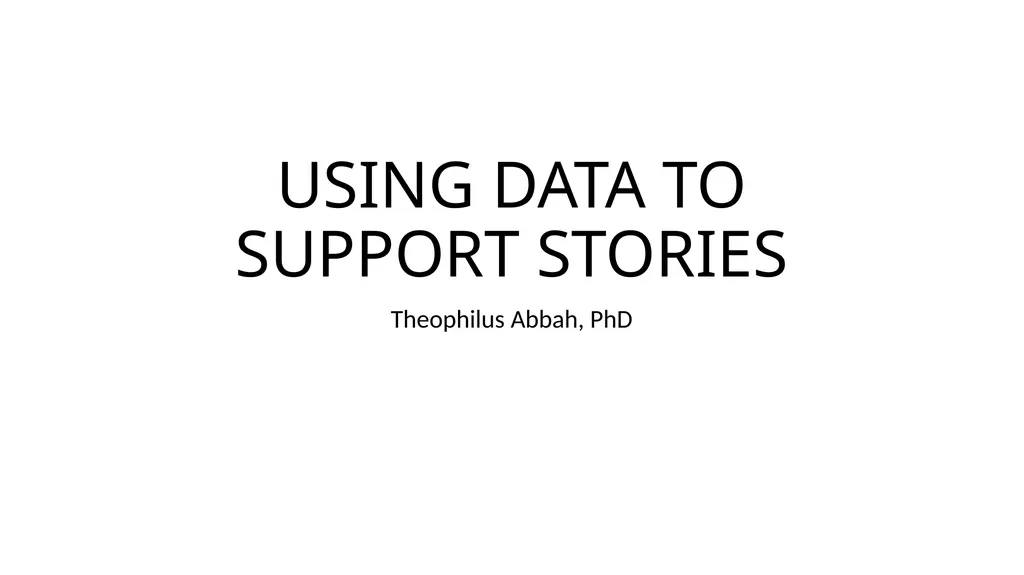 USING DATA TO SUPPORT STORIES Theophilus Abbah,