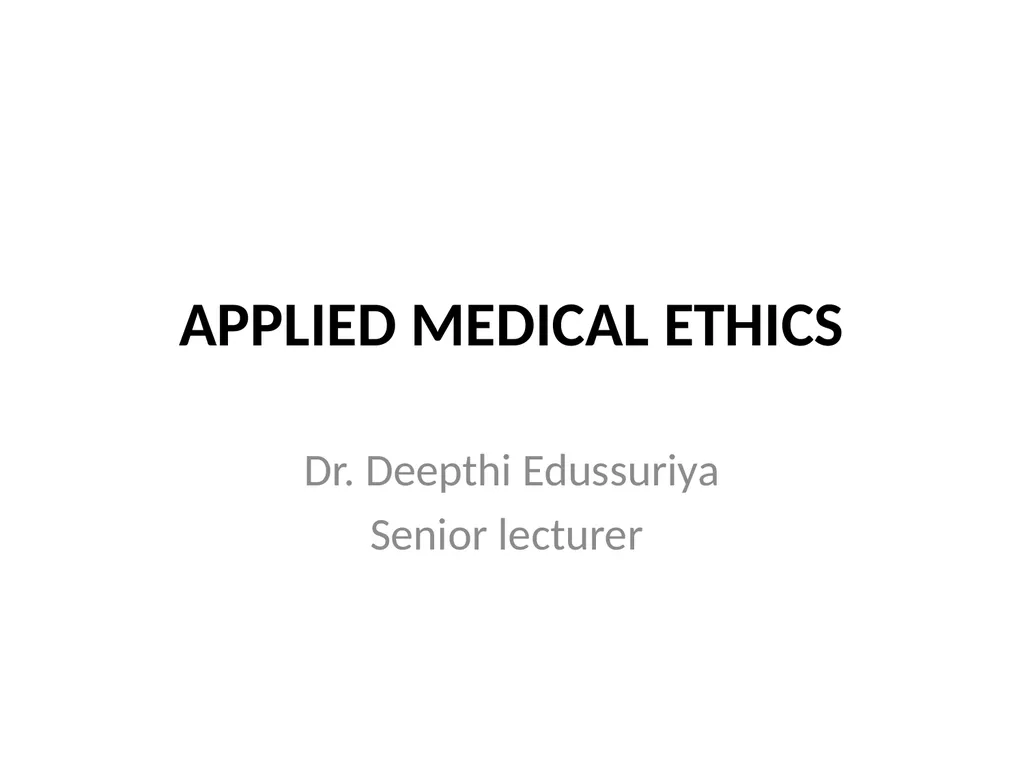 APPLIED MEDICAL ETHICS Dr. Deepthi Edussuriya - slide 1 of 37