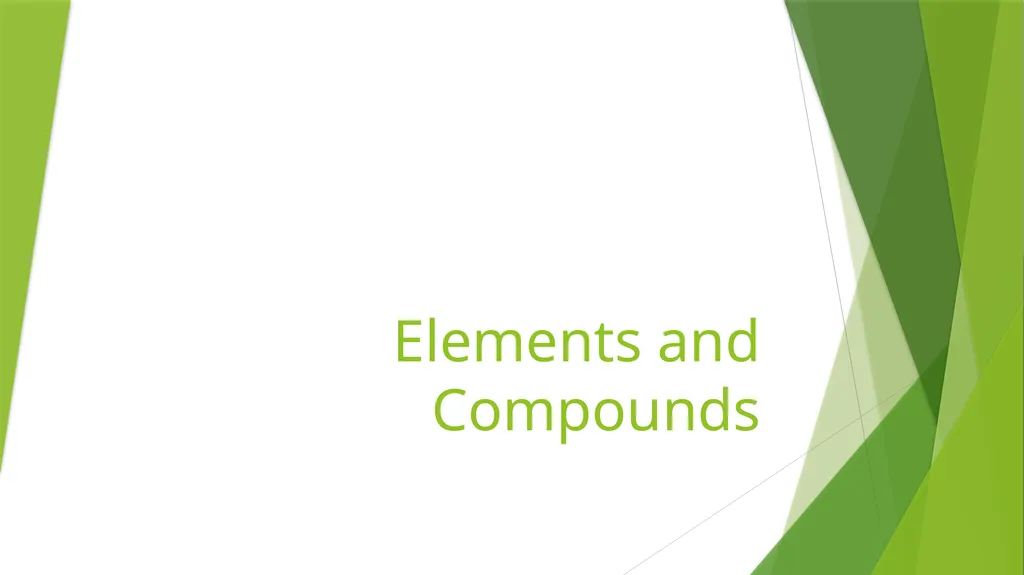 Elements and Compounds Elements and Compounds What