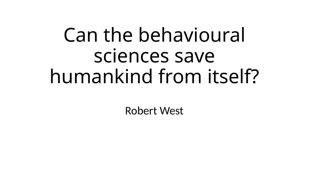 Can the behavioural sciences save humankind from
