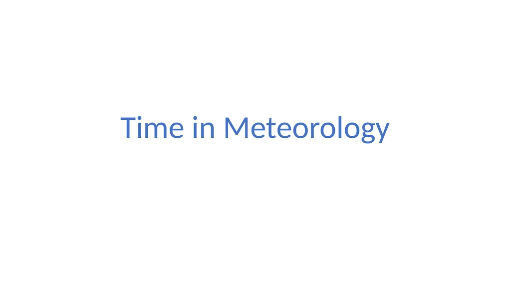 Time in Meteorology Meteorologists need to use the - slide 1 of 6