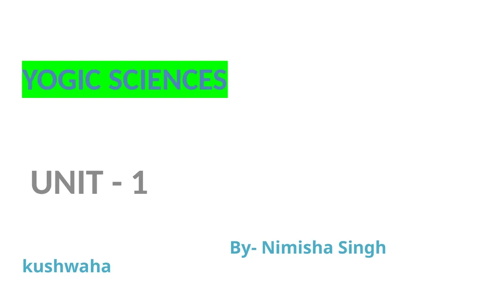 YOGIC SCIENCES UNIT - 1 By- Nimisha Singh kushwaha - slide 1 of 12