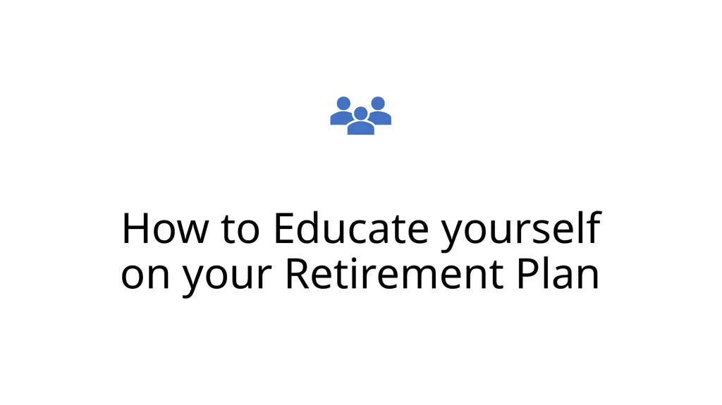 How to Educate yourself on your Retirement Plan - slide 1 of 28