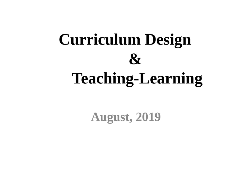 Curriculum Design & Teaching-Learning August, 2019