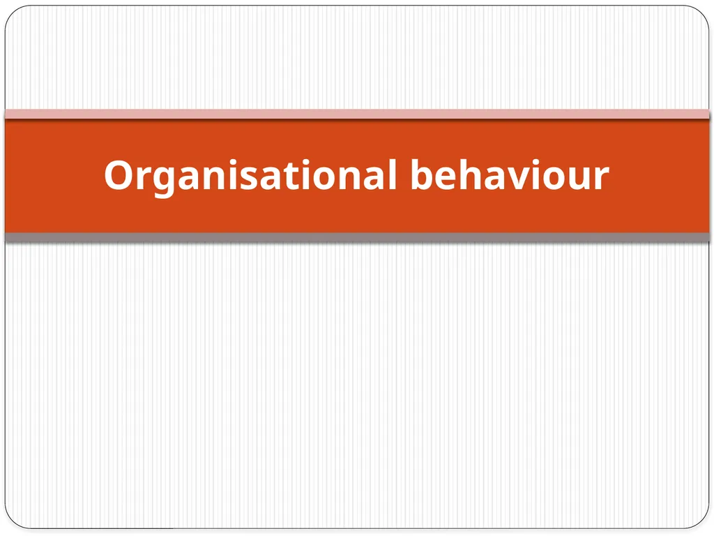 Organisational behaviour Organisational behaviour - slide 1 of 12