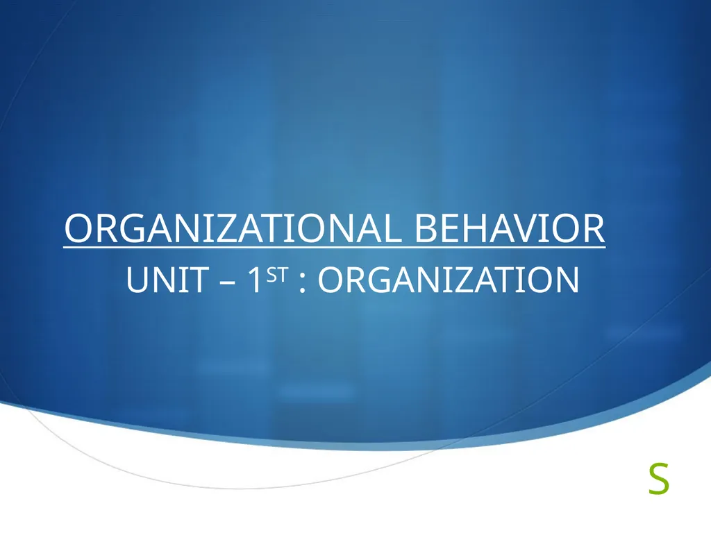 ORGANIZATIONAL BEHAVIOR UNIT – 1ST : ORGANIZATION - slide 1 of 14