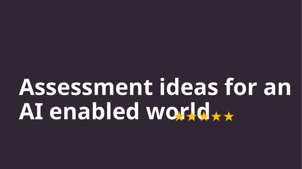 Assessment ideas for an AI enabled world ★★★★★ A