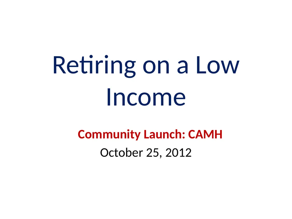 Retiring on a Low Income Community Launch: CAMH - slide 1 of 11