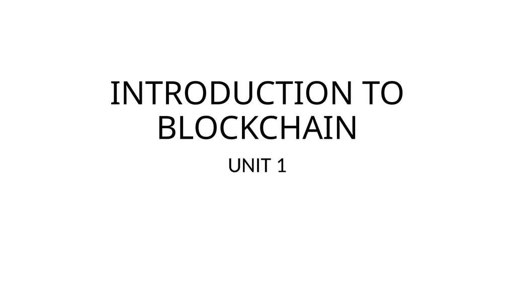 INTRODUCTION TO BLOCKCHAIN UNIT 1 INTRODUCTION TO - slide 1 of 10