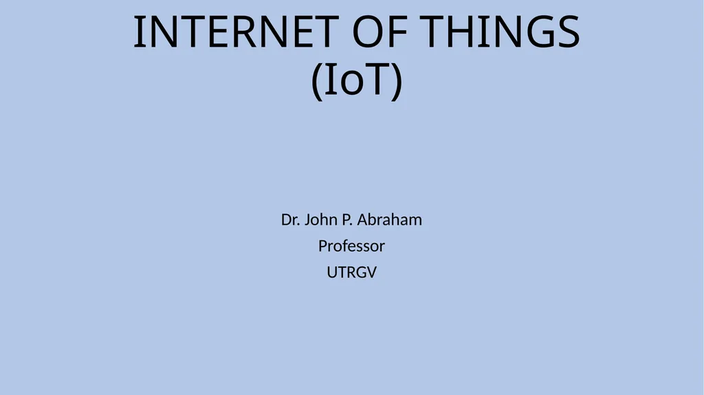 INTERNET OF THINGS (IoT) Dr. John P. Abraham - slide 1 of 22