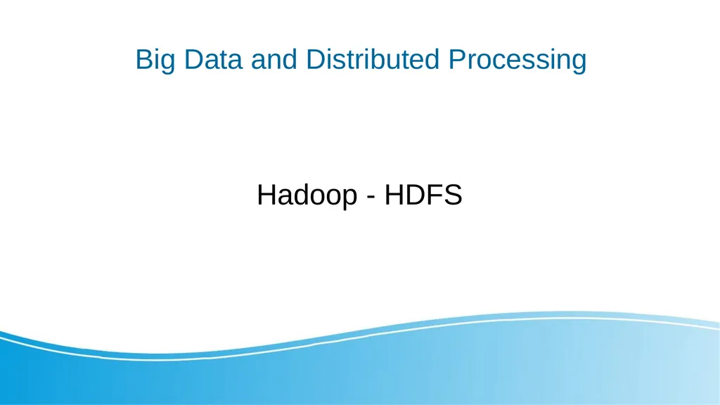 Big Data and Distributed Processing Hadoop - HDFS
