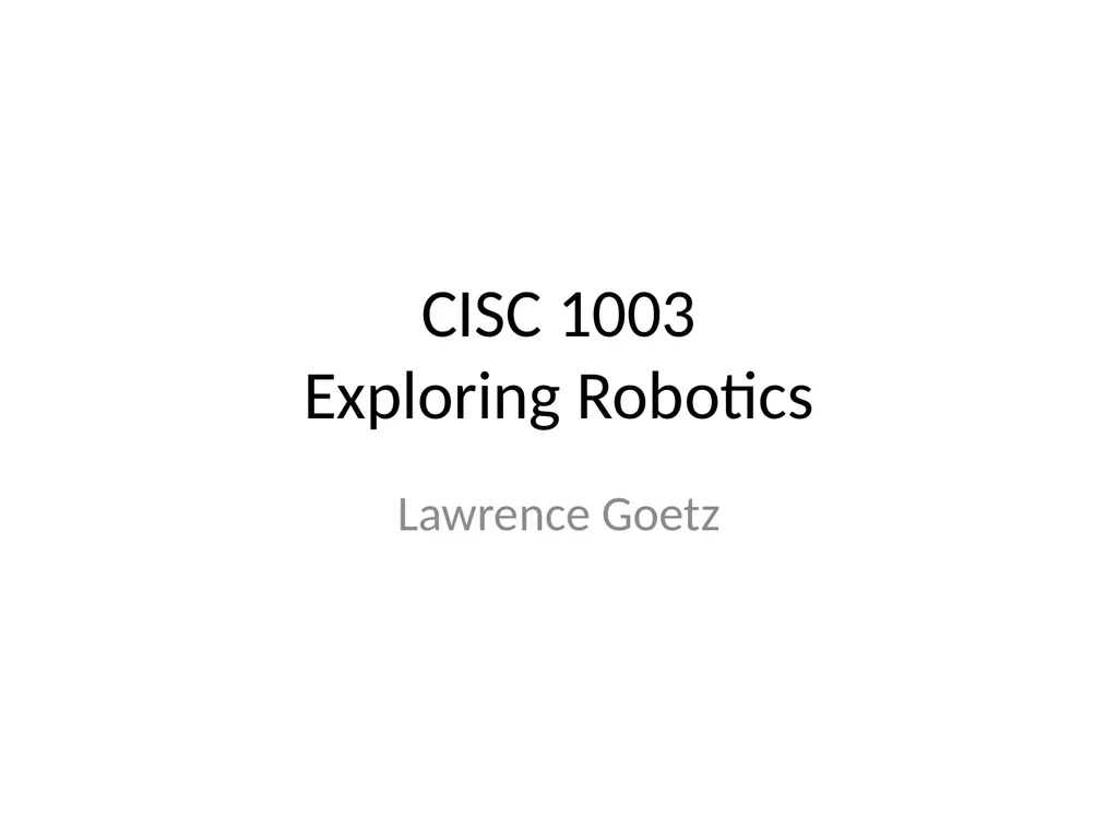 CISC 1003 Exploring Robotics Lawrence Goetz What - slide 1 of 20