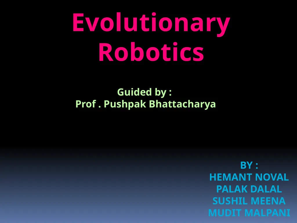 Evolutionary Robotics Guided by : Prof . Pushpak
