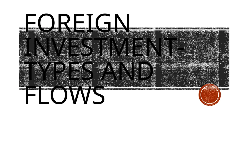 Foreign investment-types and flows Types of - slide 1 of 14