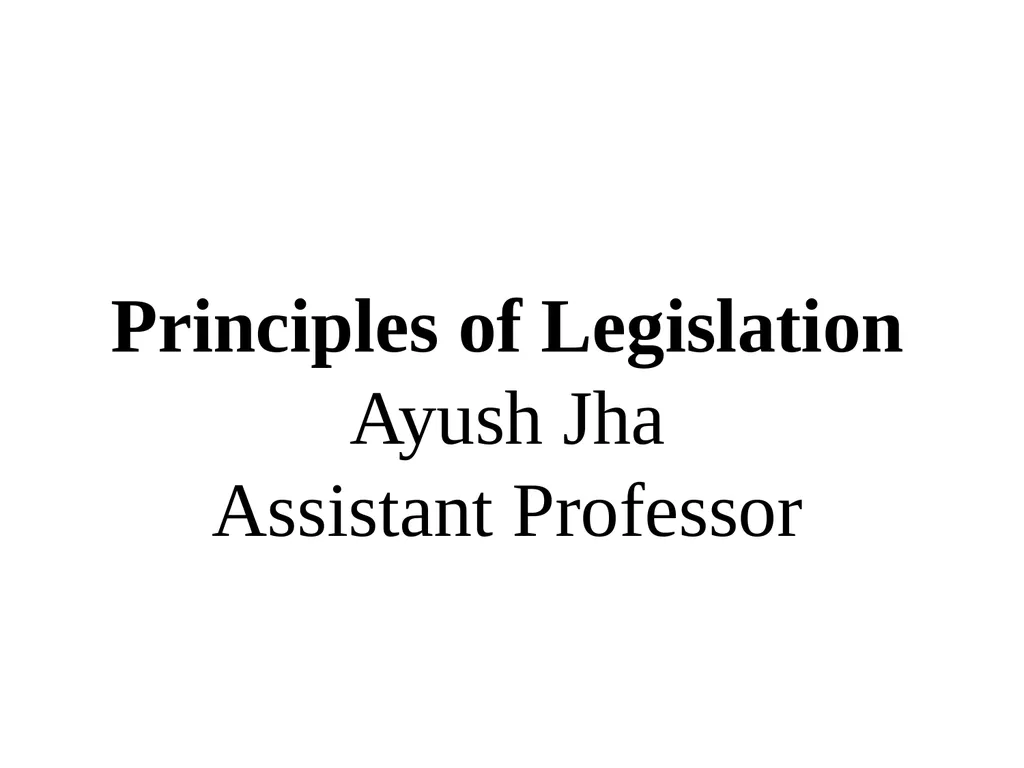 Principles of Legislation Ayush Jha Assistant - slide 1 of 22