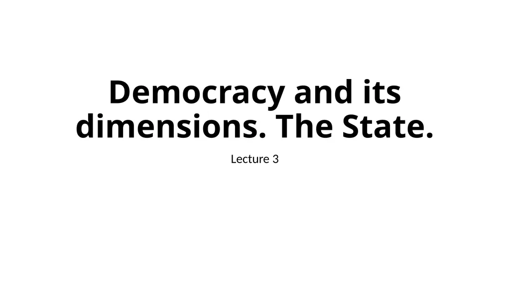 Democracy and its dimensions. The State. Lecture 3 - slide 1 of 19