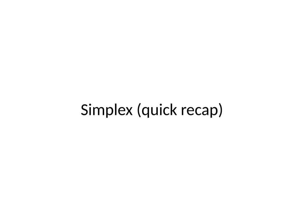 Simplex (quick recap) Replace all the inequality - slide 1 of 12