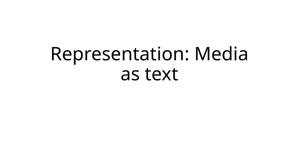 Representation: Media as text What is