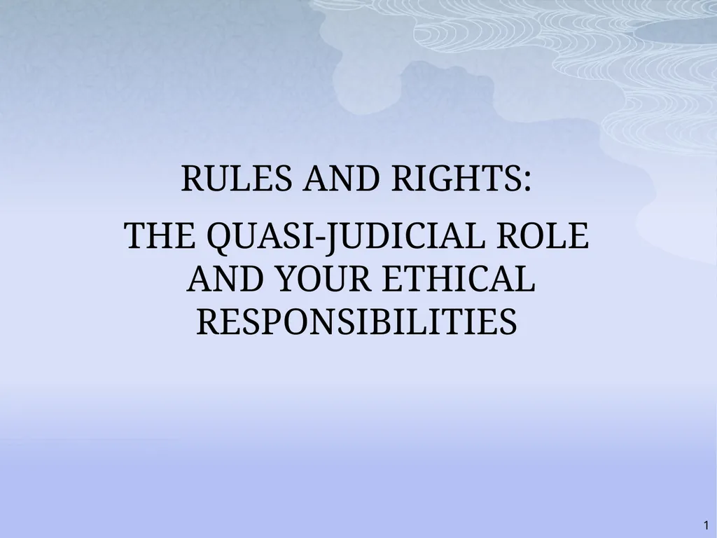 RULES AND RIGHTS: THE QUASI-JUDICIAL ROLE AND YOUR - slide 1 of 34