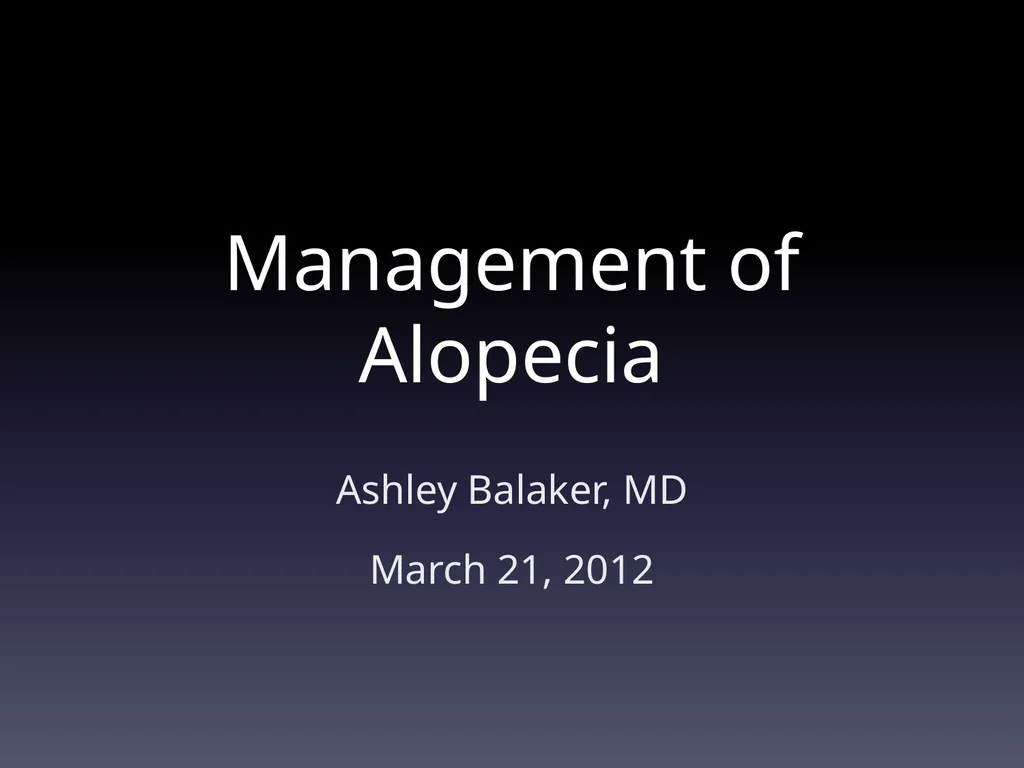 Management of Alopecia Ashley Balaker, MD March - slide 1 of 29