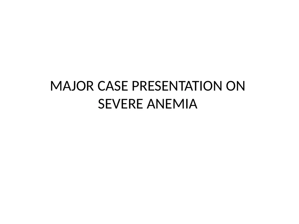 MAJOR CASE PRESENTATION ON SEVERE ANEMIA SCENARIO: - slide 1 of 10