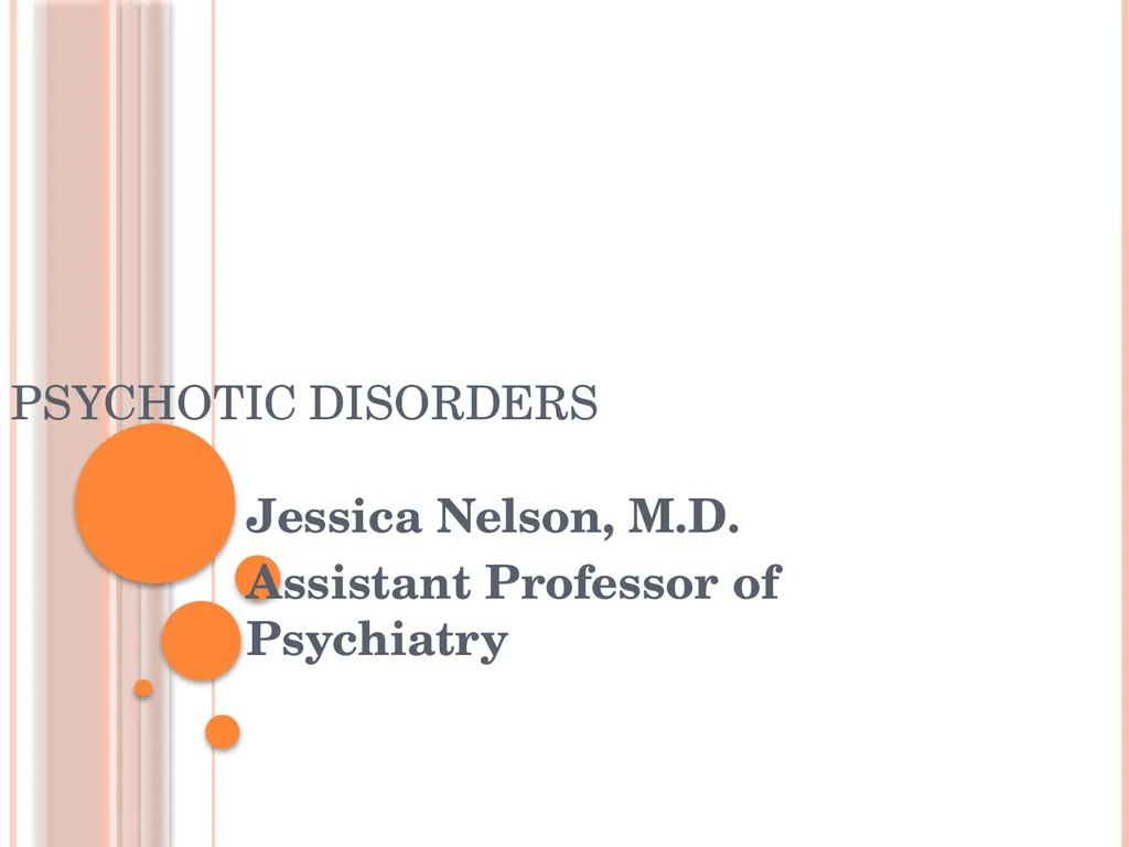 PSYCHOTIC DISORDERS Jessica Nelson, M.D. Assistant - slide 1 of 107