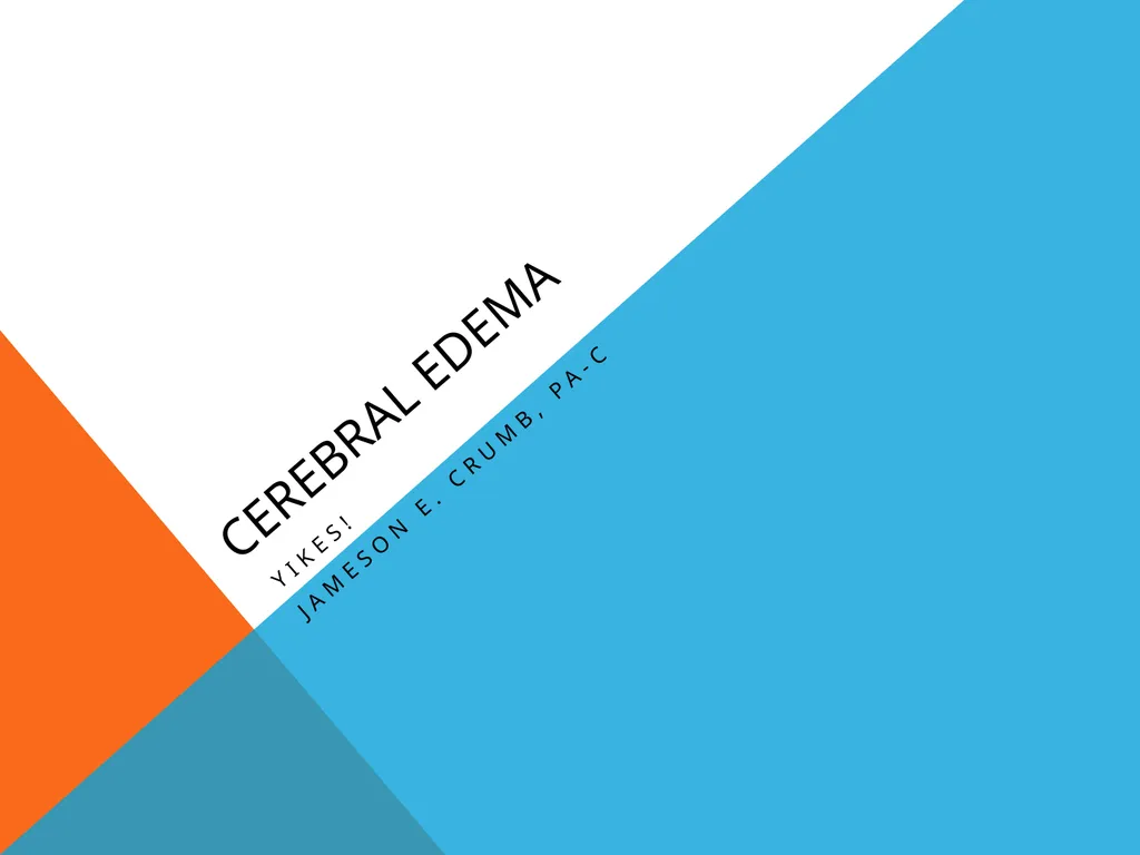 Cerebral Edema Yikes! Jameson E. Crumb, PA-C What - slide 1 of 28