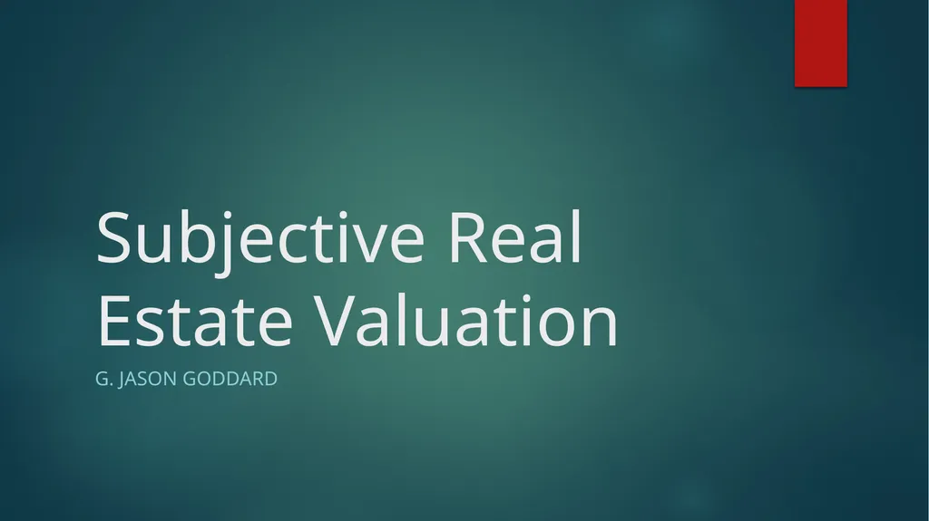 Subjective Real Estate Valuation G. Jason Goddard - slide 1 of 25