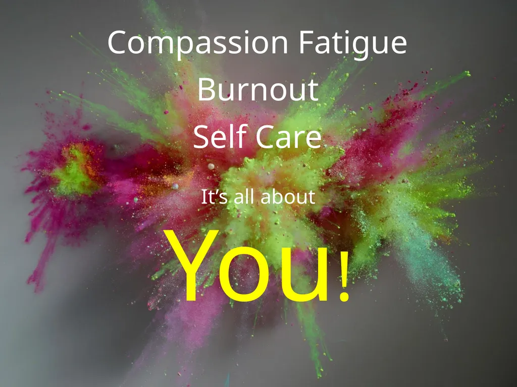Compassion Fatigue Burnout Self Care It’s all - slide 1 of 15