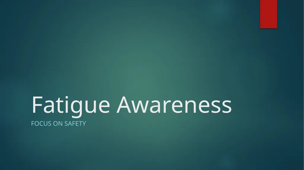 Fatigue Awareness FOCUS ON SAFETY Why Fatigue - slide 1 of 20