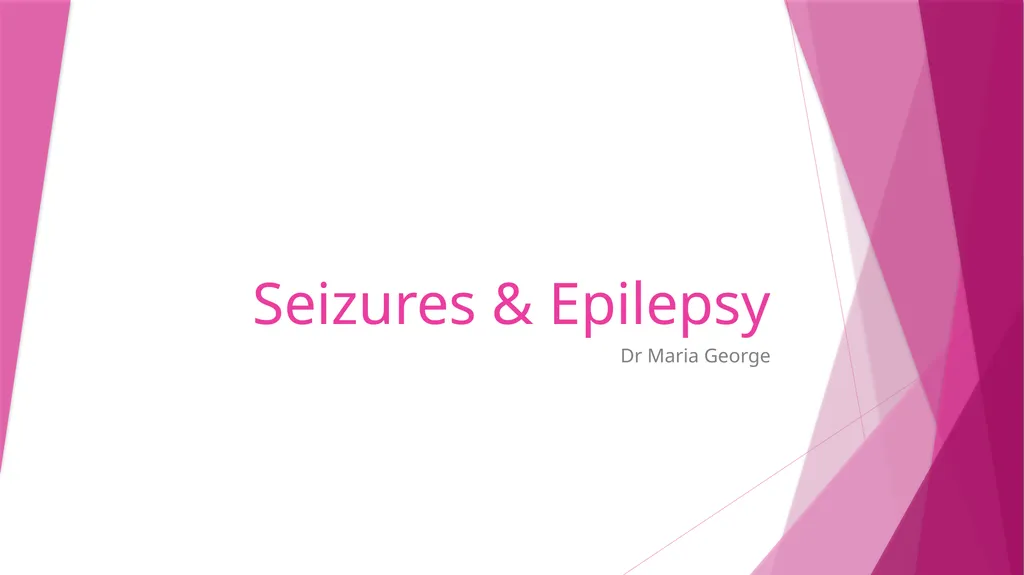 Seizures & Epilepsy Dr Maria George Introduction - slide 1 of 69