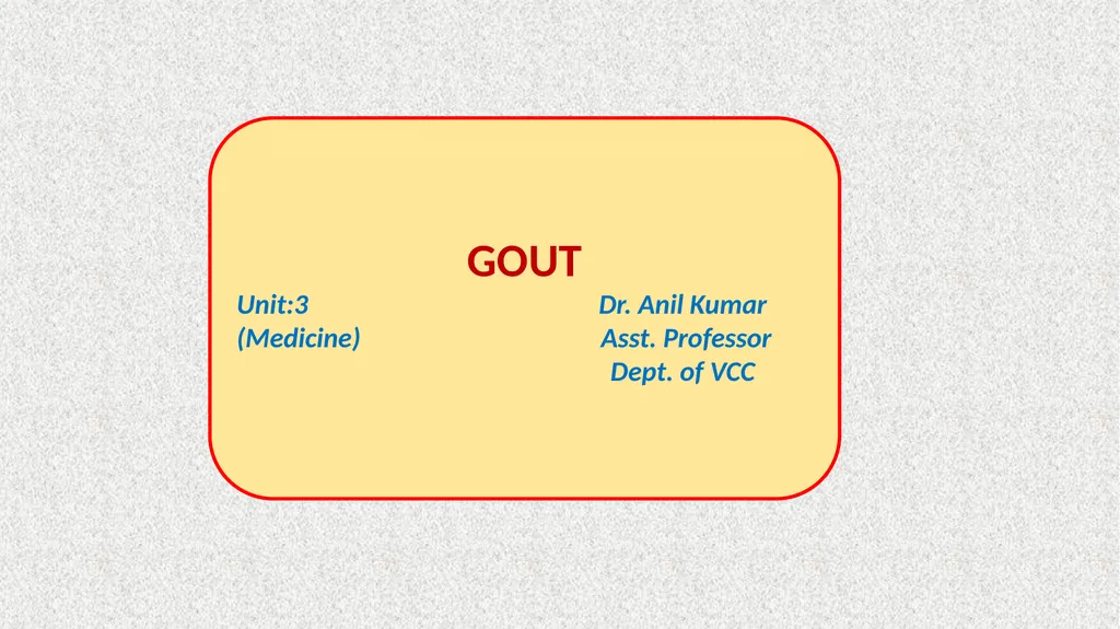 GOUT Unit:3 Dr. Anil Kumar (Medicine) Asst. - slide 1 of 8