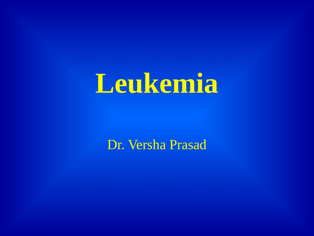 Leukemia Dr. Versha Prasad Introduction to - slide 1 of 15