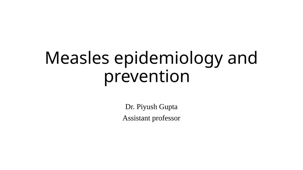 Measles epidemiology and prevention Dr. Piyush - slide 1 of 14
