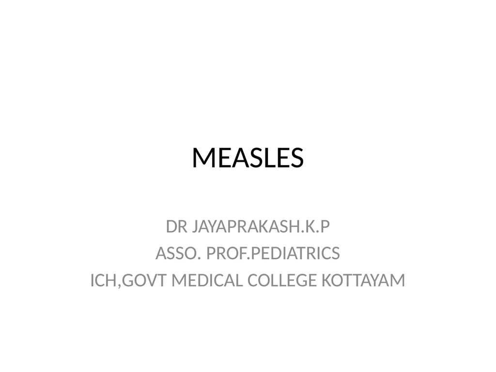 MEASLES DR JAYAPRAKASH.K.P ASSO. PROF.PEDIATRICS - slide 1 of 20