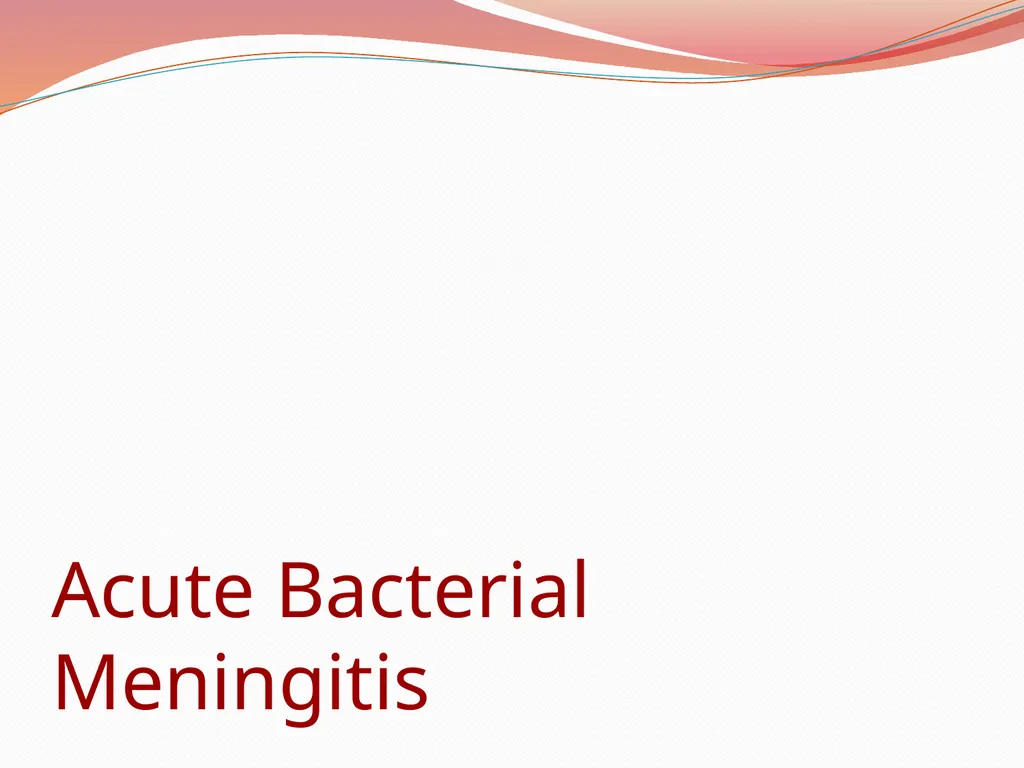 Acute Bacterial Meningitis Bacterial meningitis is - slide 1 of 50