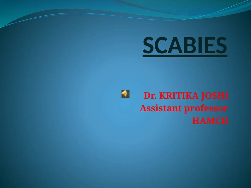 SCABIES Dr. KRITIKA JOSHI Assistant professor - slide 1 of 6