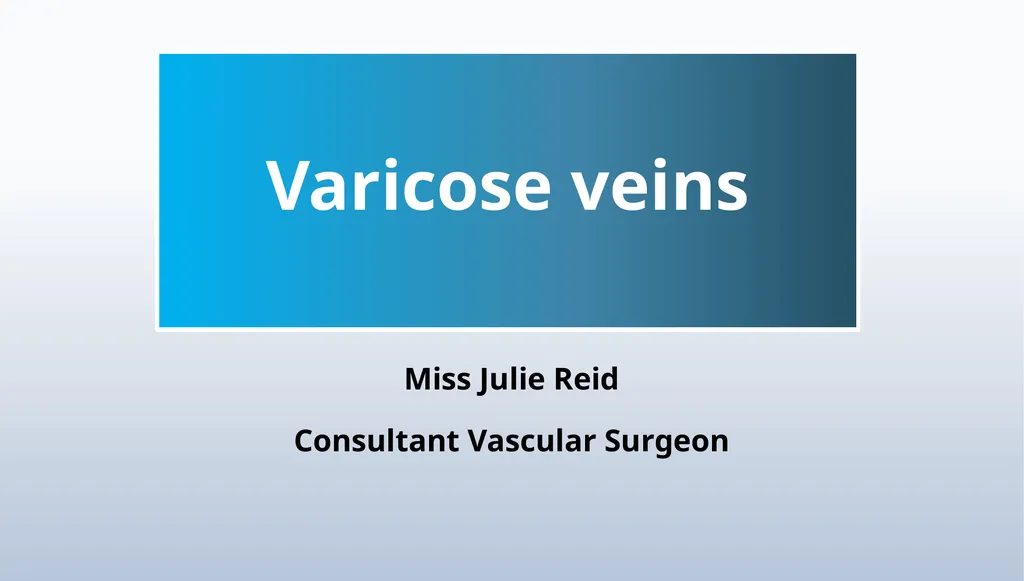 Varicose veins Miss Julie Reid Consultant Vascular - slide 1 of 33