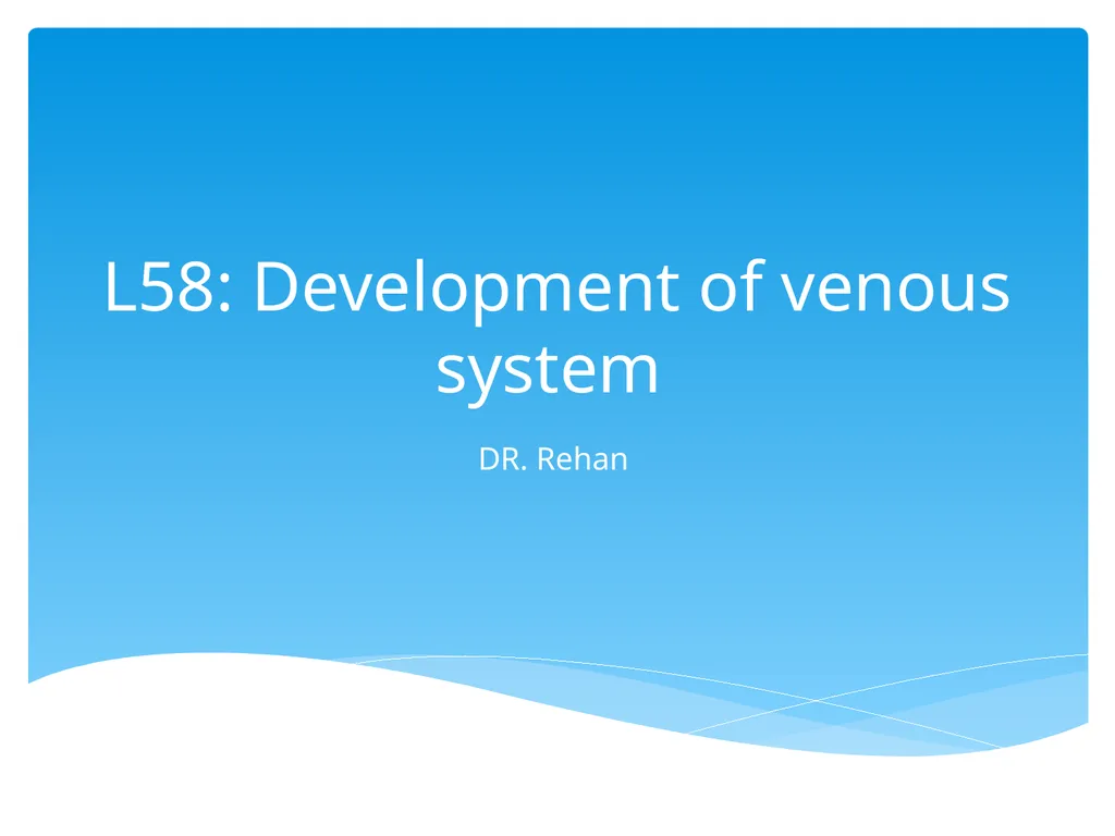L58: Development of venous system DR. Rehan - slide 1 of 16