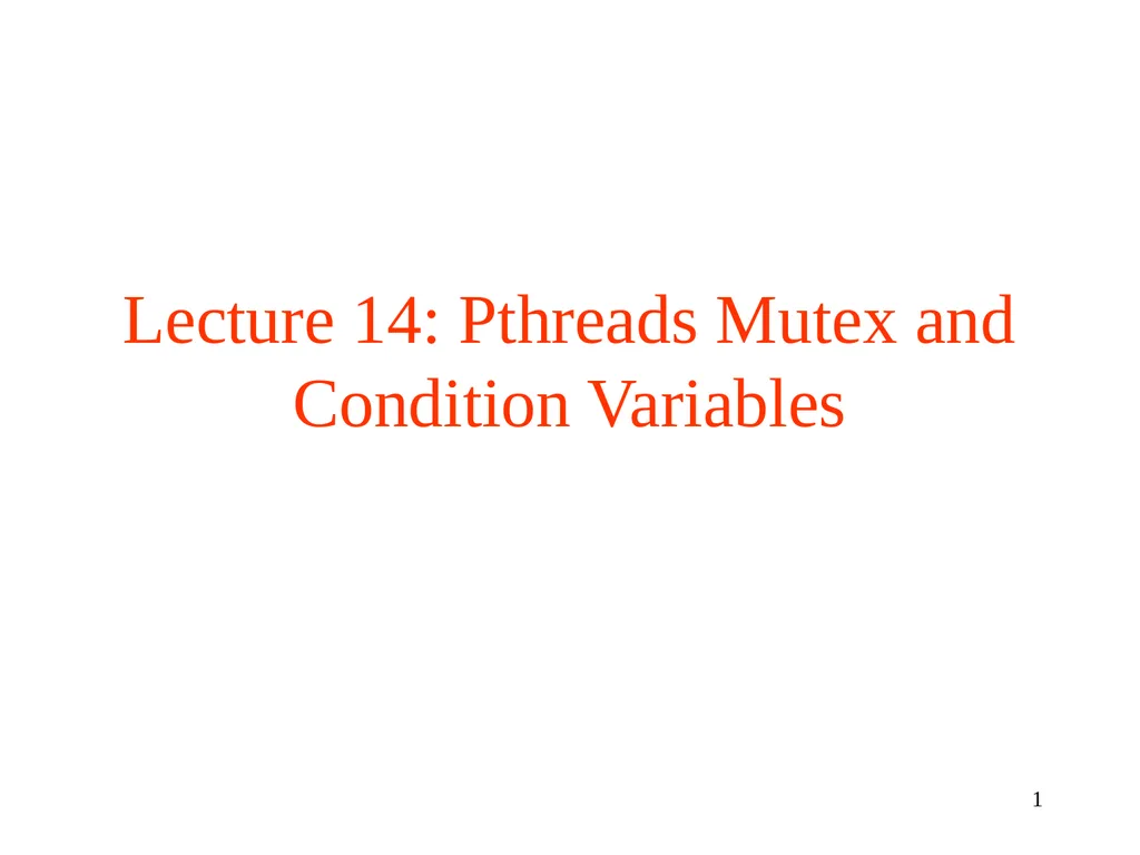 Lecture 14: Pthreads Mutex and Condition Variables - slide 1 of 18